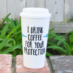 I Drink Coffee for your Protection - Coffee Travel Mug
