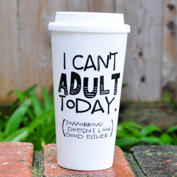 I Can't Adult Today - Travel Coffee Mug
