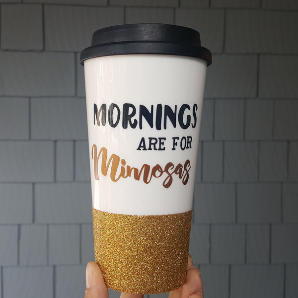 Mornings are for Mimosas - {Glitter} Travel Coffee Mug