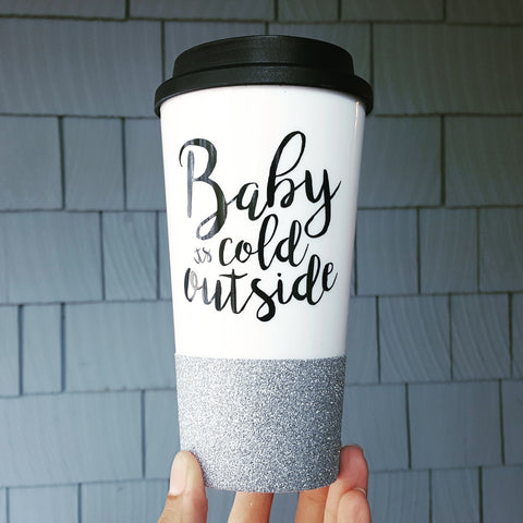 Baby it's cold outside - {Glitter} Travel Coffee Mug