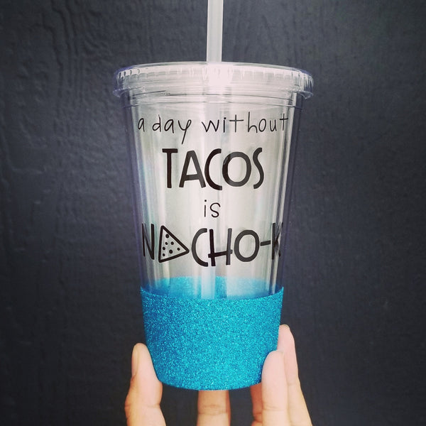 A day without Tacos is Nacho-K | {Glitter} Tumbler