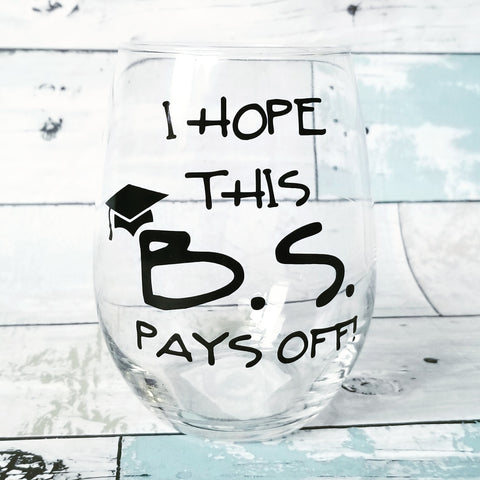 I hope this B.S. paid off - Wine Glass