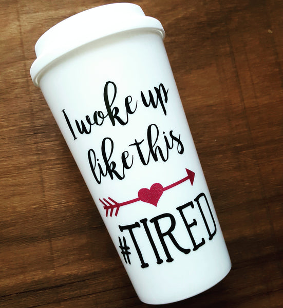 I Woke Up Like This #TIRED - Coffee Travel Mug