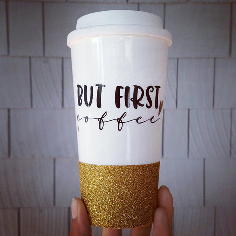 But First, Coffee - {Glitter} Travel Coffee Mug